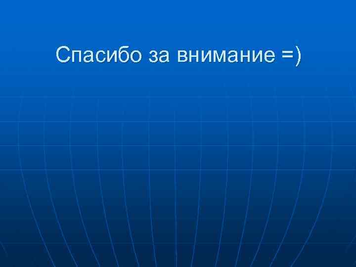 Спасибо за внимание =) 
