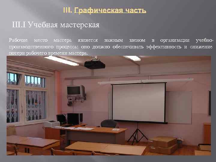 III. Графическая часть III. I Учебная мастерская Рабочие место мастера является важным звеном в