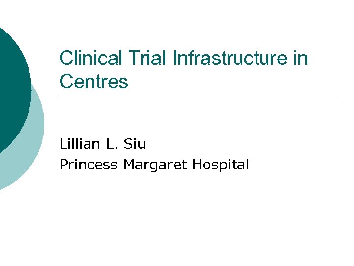 Clinical Trial Infrastructure in Centres Lillian L. Siu Princess Margaret Hospital 
