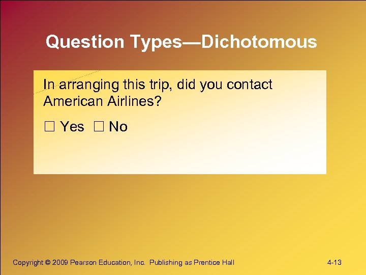 Question Types—Dichotomous In arranging this trip, did you contact American Airlines? Yes No Copyright