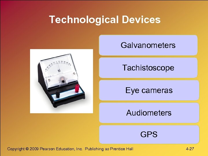 Technological Devices Galvanometers Tachistoscope Eye cameras Audiometers GPS Copyright © 2009 Pearson Education, Inc.