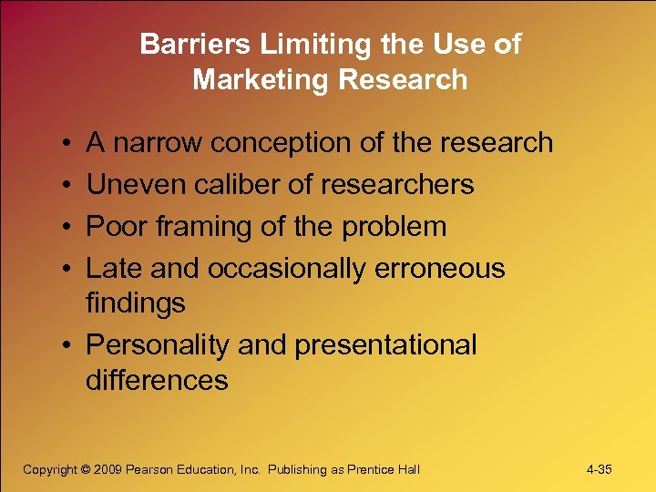 Barriers Limiting the Use of Marketing Research • • A narrow conception of the