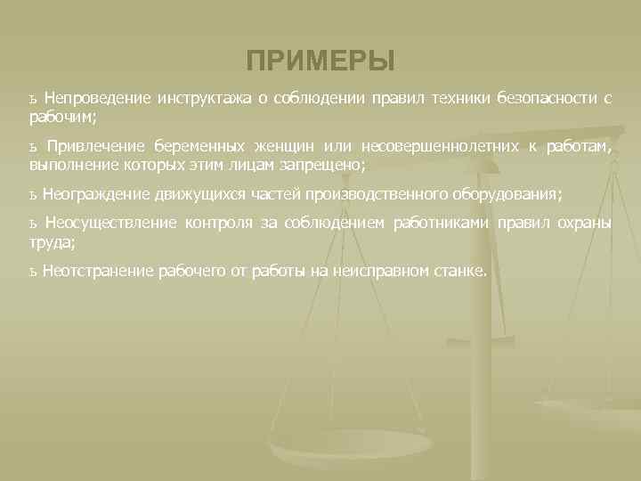 ПРИМЕРЫ ь Непроведение инструктажа о соблюдении правил техники безопасности с рабочим; ь Привлечение беременных