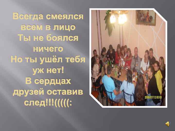 Всегда смеялся всем в лицо Ты не боялся ничего Но ты ушёл тебя уж