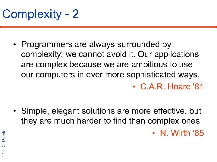 Complexity - 2 11 C. Pronk • Programmers are always surrounded by complexity; we