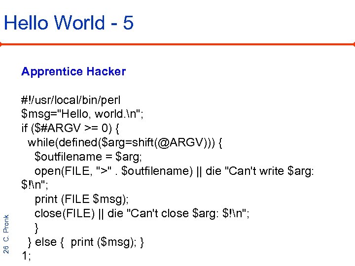 Hello World - 5 26 C. Pronk Apprentice Hacker #!/usr/local/bin/perl $msg=