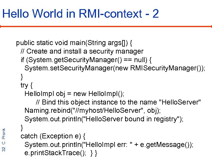 Hello World in RMI-context - 2 32 C. Pronk public static void main(String args[])
