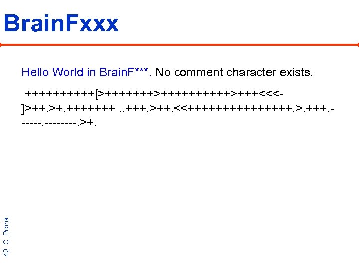 Brain. Fxxx Hello World in Brain. F***. No comment character exists. 40 C. Pronk