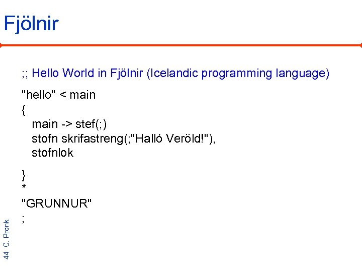 Fjölnir ; ; Hello World in Fjölnir (Icelandic programming language) 44 C. Pronk 