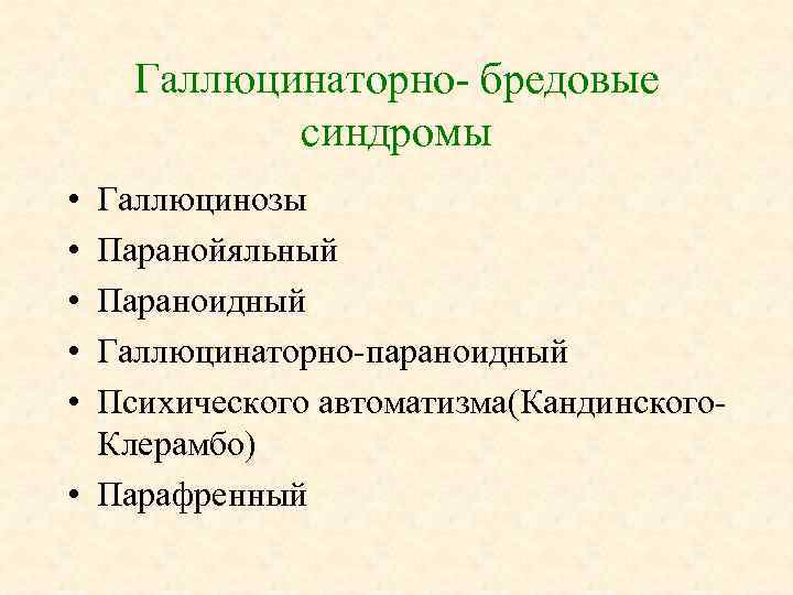 Галлюцинаторно- бредовые синдромы • • • Галлюцинозы Паранойяльный Параноидный Галлюцинаторно-параноидный Психического автоматизма(Кандинского. Клерамбо) •
