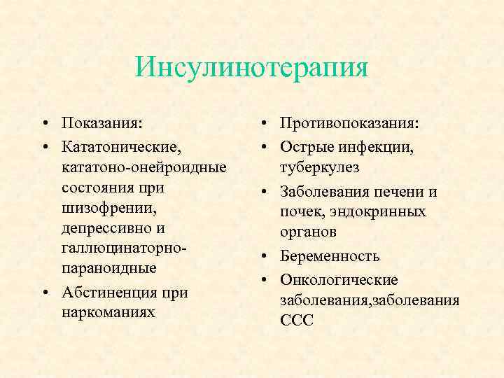Инсулинотерапия • Показания: • Кататонические, кататоно-онейроидные состояния при шизофрении, депрессивно и галлюцинаторнопараноидные • Абстиненция
