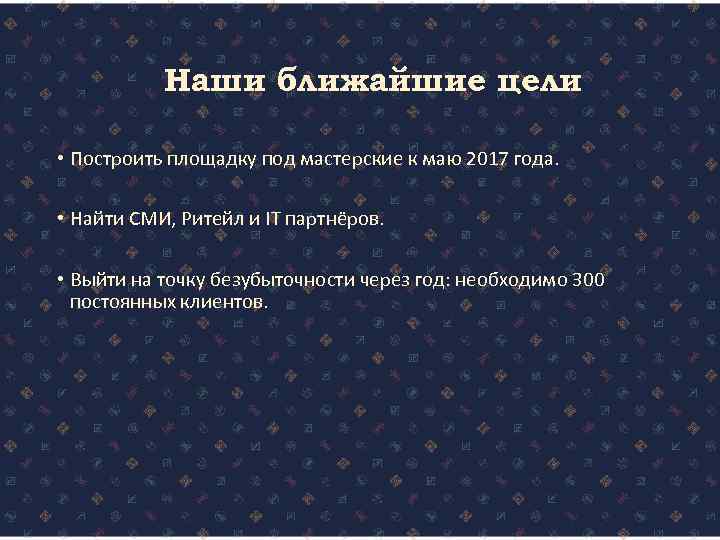 Наши ближайшие цели • Построить площадку под мастерские к маю 2017 года. • Найти