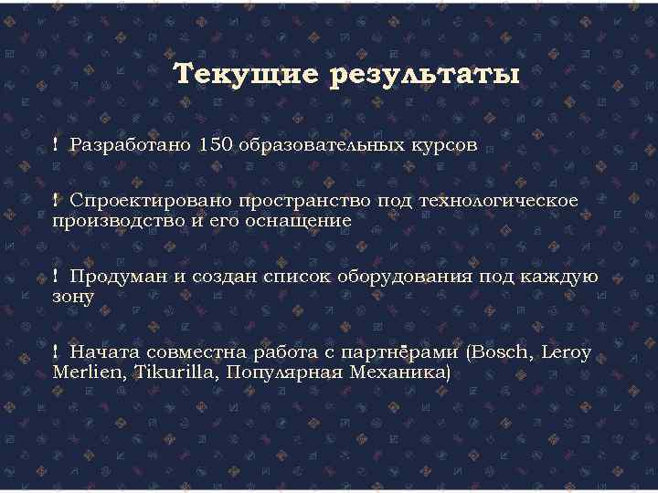 Текущие результаты ! Разработано 150 образовательных курсов ! Спроектировано пространство под технологическое производство и