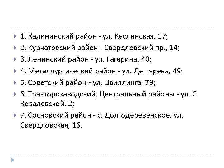  1. Калининский район - ул. Каслинская, 17; 2. Курчатовский район - Свердловский пр.
