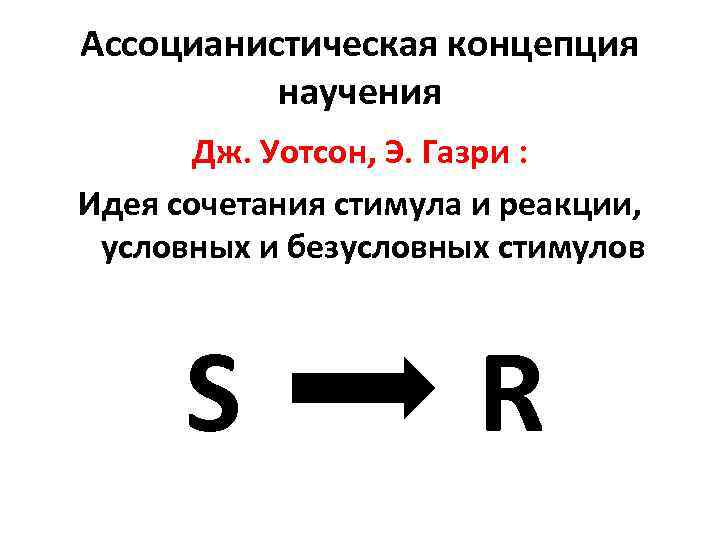 Ассоцианистическая концепция научения Дж. Уотсон, Э. Газри : Идея сочетания стимула и реакции, условных