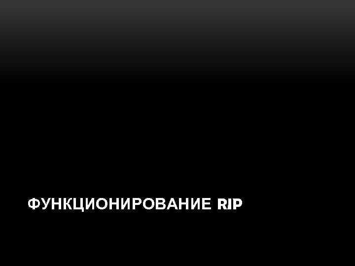 ФУНКЦИОНИРОВАНИЕ RIP 