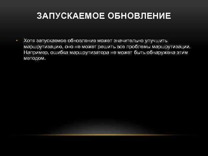 ЗАПУСКАЕМОЕ ОБНОВЛЕНИЕ • Хотя запускаемое обновление может значительно улучшить маршрутизацию, оно не может решить