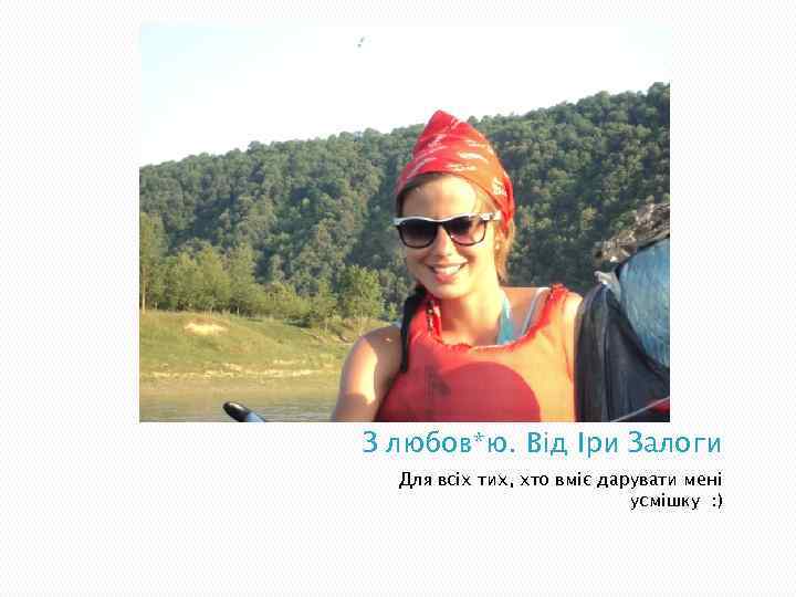 З любов*ю. Від Іри Залоги Для всіх тих, хто вміє дарувати мені уcмішку :