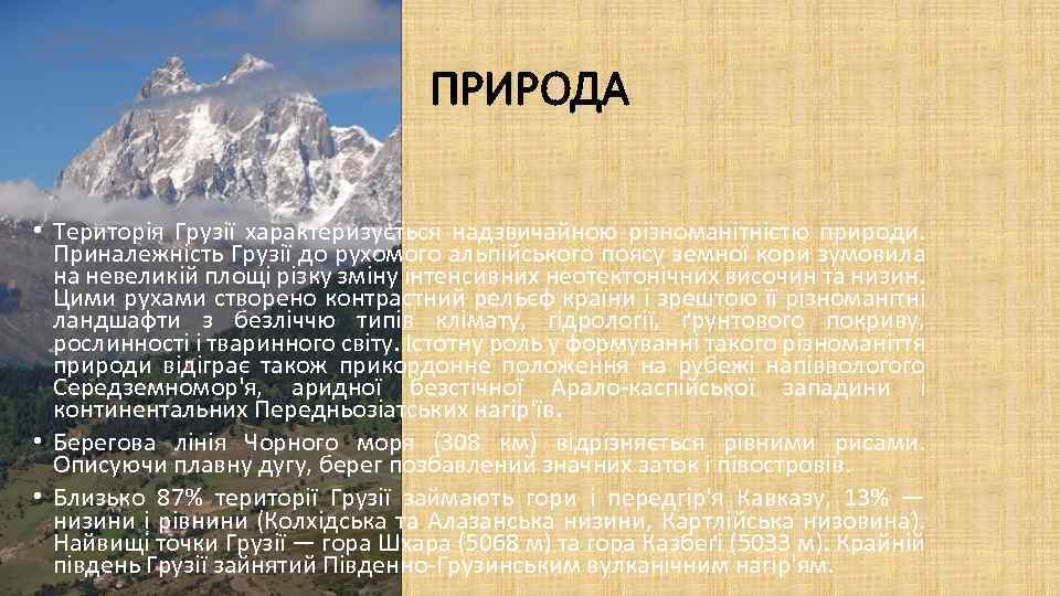 ПРИРОДА • Територія Грузії характеризується надзвичайною різноманітністю природи. Приналежність Грузії до рухомого альпійського поясу