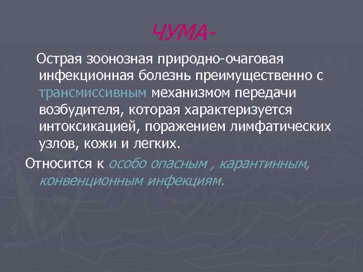 ЧУМАОстрая зоонозная природно-очаговая инфекционная болезнь преимущественно с трансмиссивным механизмом передачи возбудителя, которая характеризуется интоксикацией,