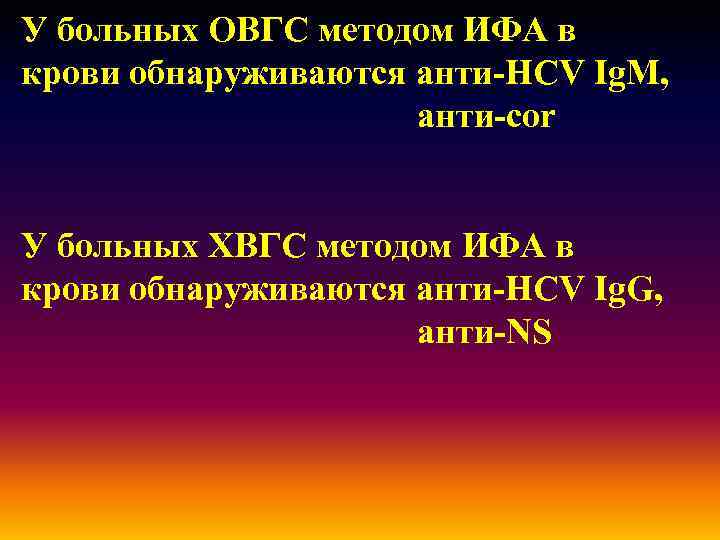 У больных ОВГС методом ИФА в крови обнаруживаются анти-HCV Ig. M, анти-cor У больных