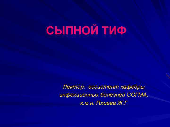 СЫПНОЙ ТИФ Лектор: ассистент кафедры инфекционных болезней СОГМА, к. м. н. Плиева Ж. Г.