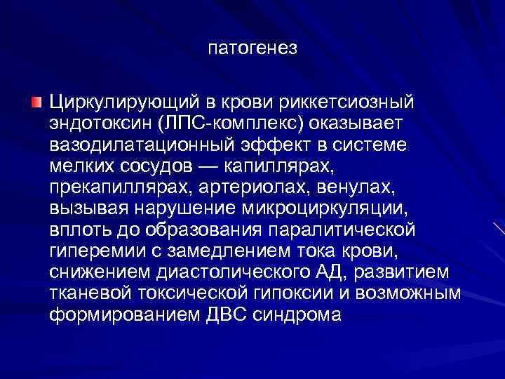 патогенез Циркулирующий в крови риккетсиозный эндотоксин (ЛПС-комплекс) оказывает вазодилатационный эффект в системе мелких сосудов