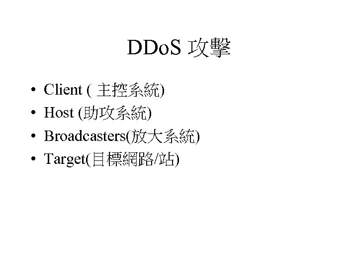 DDo. S 攻擊 • • Client ( 主控系統) Host (助攻系統) Broadcasters(放大系統) Target(目標網路/站) 