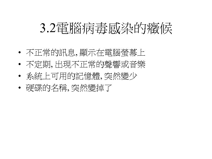 3. 2電腦病毒感染的癥候 • • 不正常的訊息, 顯示在電腦螢幕上 不定期, 出現不正常的聲響或音樂 系統上可用的記憶體, 突然變少 硬碟的名稱, 突然變掉了 