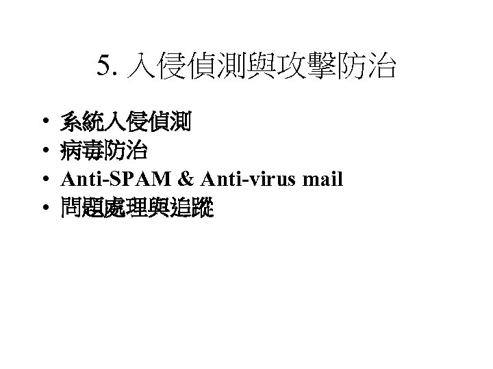 5. 入侵偵測與攻擊防治 • • 系統入侵偵測 病毒防治 Anti-SPAM & Anti-virus mail 問題處理與追蹤 