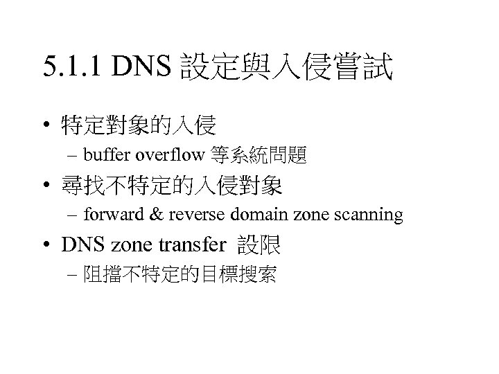 5. 1. 1 DNS 設定與入侵嘗試 • 特定對象的入侵 – buffer overflow 等系統問題 • 尋找不特定的入侵對象 –