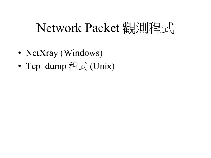 Network Packet 觀測程式 • Net. Xray (Windows) • Tcp_dump 程式 (Unix) 