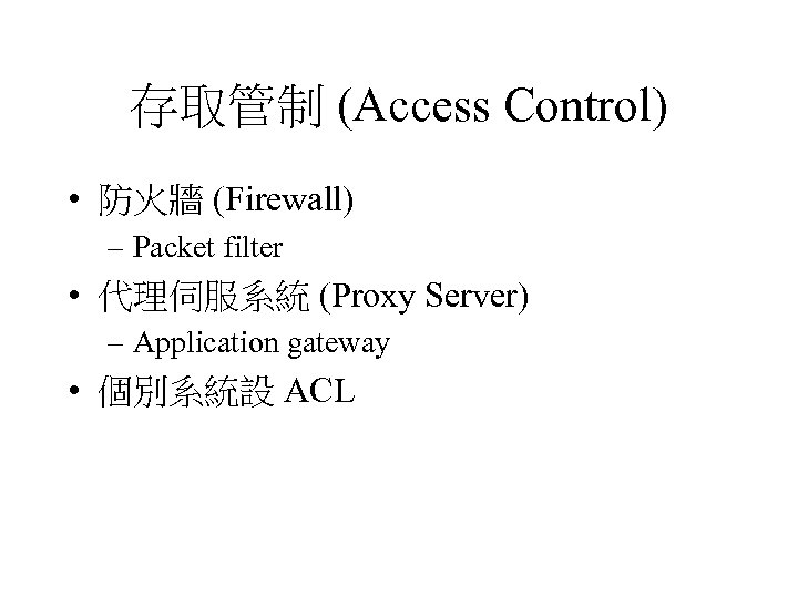 存取管制 (Access Control) • 防火牆 (Firewall) – Packet filter • 代理伺服系統 (Proxy Server) –