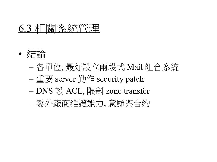 6. 3 相關系統管理 • 結論 – 各單位, 最好設立兩段式 Mail 組合系統 – 重要 server 勤作