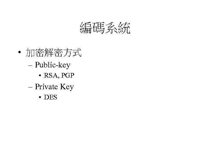 編碼系統 • 加密解密方式 – Public-key • RSA, PGP – Private Key • DES 