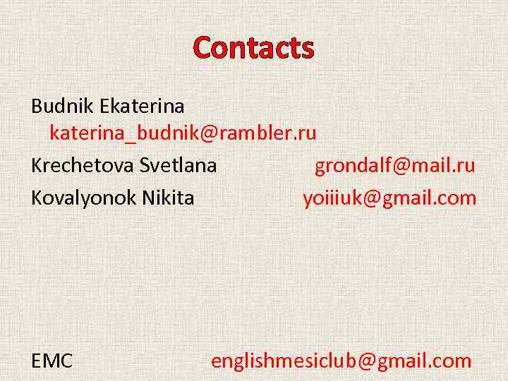 Contacts Budnik Ekaterina_budnik@rambler. ru Krechetova Svetlana grondalf@mail. ru Kovalyonok Nikita yoiiiuk@gmail. com EMC englishmesiclub@gmail.