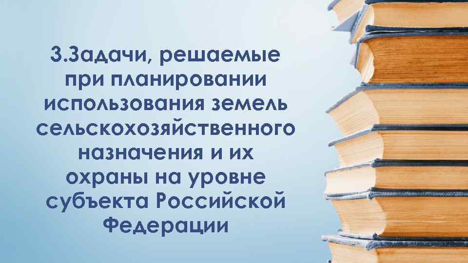 3. Задачи, решаемые при планировании использования земель сельскохозяйственного назначения и их охраны на уровне