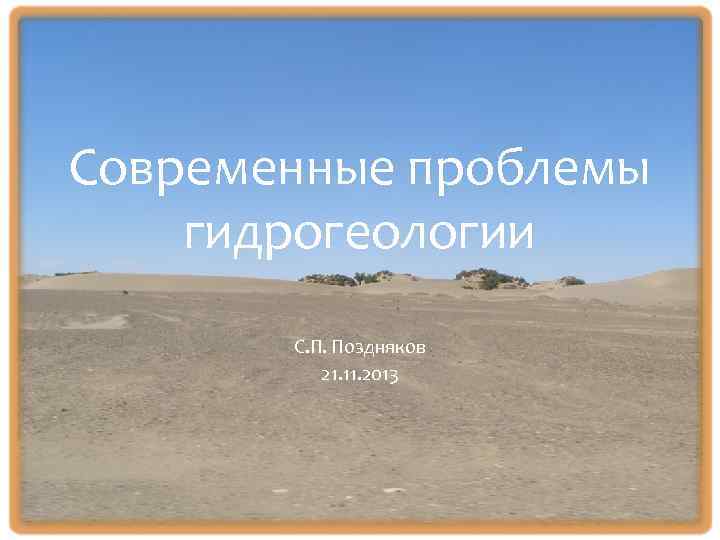 Современные проблемы гидрогеологии С. П. Поздняков 21. 11. 2013 