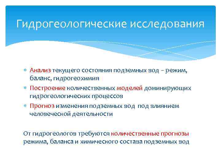 Гидрогеологические исследования Анализ текущего состояния подземных вод – режим, баланс, гидрогеохимия Построение количественных моделей
