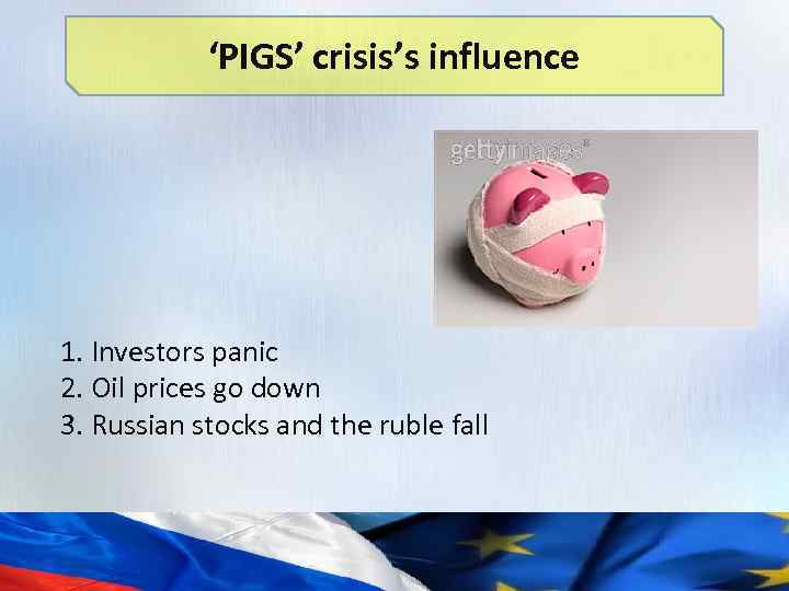 ‘PIGS’ crisis’s influence 1. Investors panic 2. Oil prices go down 3. Russian stocks