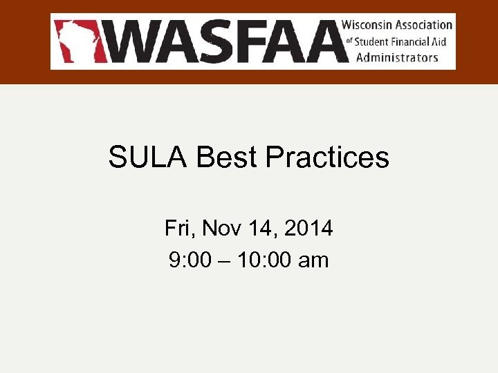 SULA Best Practices Fri, Nov 14, 2014 9: 00 – 10: 00 am 