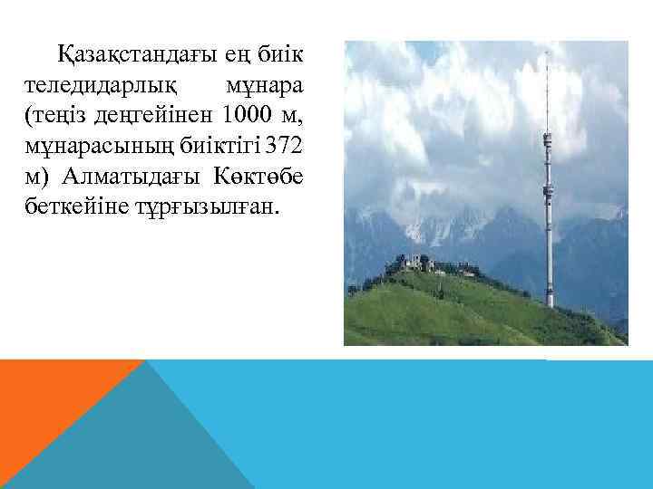 Қазақстандағы ең биік теледидарлық мұнара (теңіз деңгейінен 1000 м, мұнарасының биіктігі 372 м) Алматыдағы