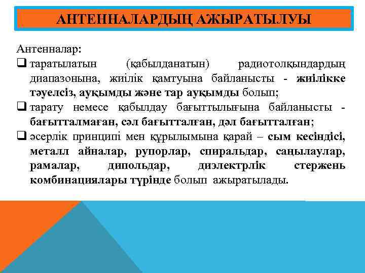 АНТЕННАЛАРДЫҢ АЖЫРАТЫЛУЫ Антенналар: q таратылатын (қабылданатын) радиотолқындардың диапазонына, жиілік қамтуына байланысты - жиілікке тәуелсіз,