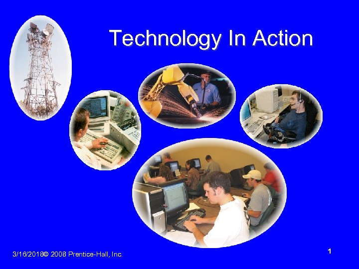 Technology In Action 3/16/2018© 2008 Prentice-Hall, Inc. 1 