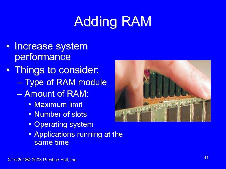 Adding RAM • Increase system performance • Things to consider: – Type of RAM