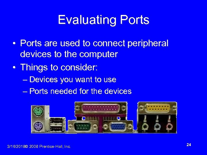 Evaluating Ports • Ports are used to connect peripheral devices to the computer •