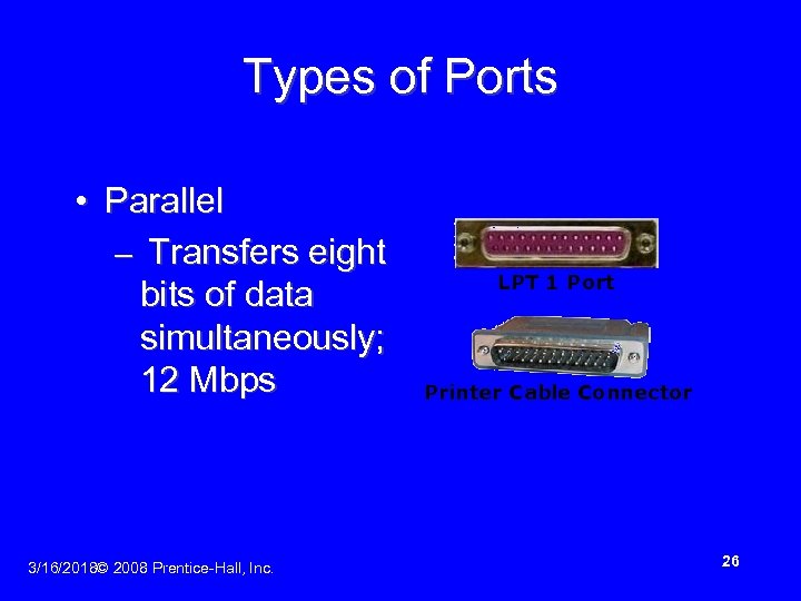 Types of Ports • Parallel – Transfers eight bits of data simultaneously; 12 Mbps