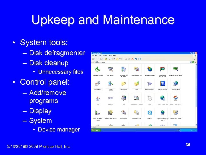 Upkeep and Maintenance • System tools: – Disk defragmenter – Disk cleanup • Unnecessary