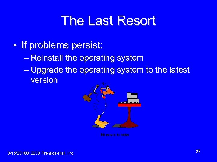 The Last Resort • If problems persist: – Reinstall the operating system – Upgrade