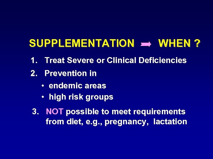 SUPPLEMENTATION WHEN ? 1. Treat Severe or Clinical Deficiencies 2. Prevention in • endemic